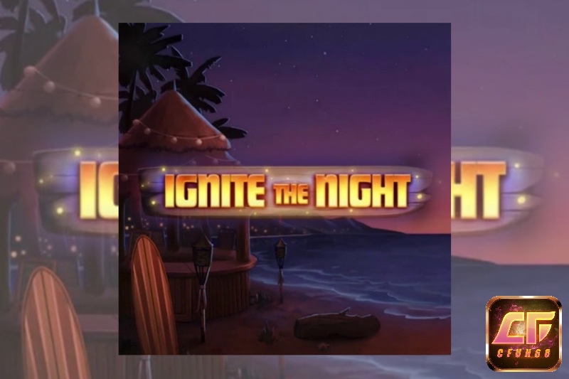 Cùng cfun68.io tìm hiểu về Ignite The Night nhé