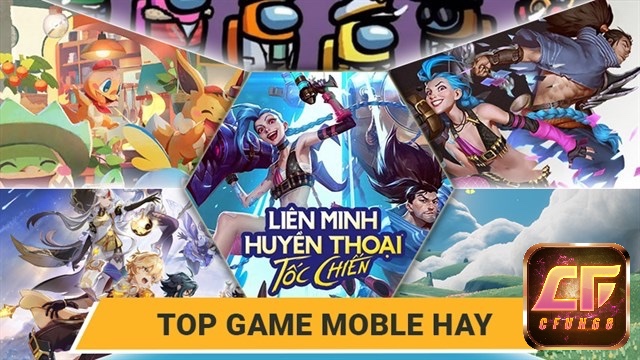 Cùng cfun68 tìm hiểu về top game mobile nhé